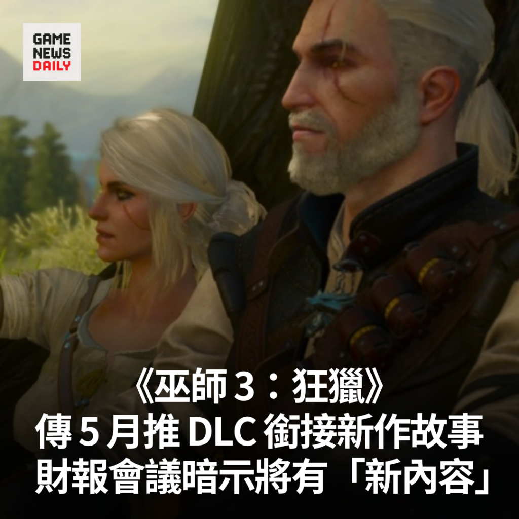 《巫師 3：狂獵》傳 5 月推 DLC 銜接新作故事　財報會議暗示將有「新內容」